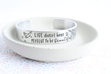 Life Doesn't Have To Be Perfect To Be Beautiful Cuff Bracelet